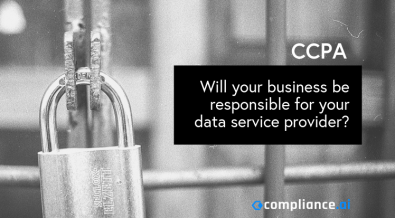 CCPA: Will Your Business Be Responsible For Your Data Service Provider?